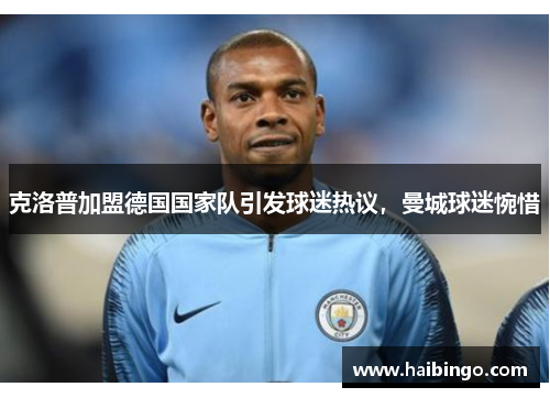 克洛普加盟德国国家队引发球迷热议，曼城球迷惋惜