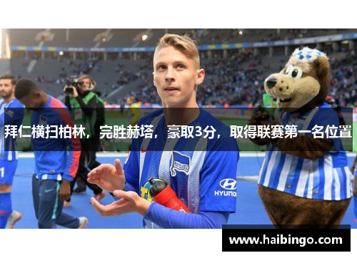 拜仁横扫柏林，完胜赫塔，豪取3分，取得联赛第一名位置