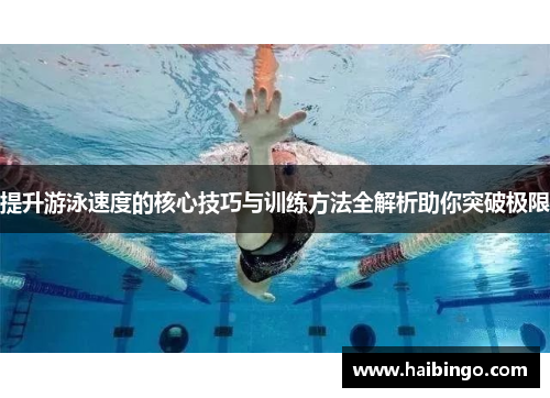 提升游泳速度的核心技巧与训练方法全解析助你突破极限